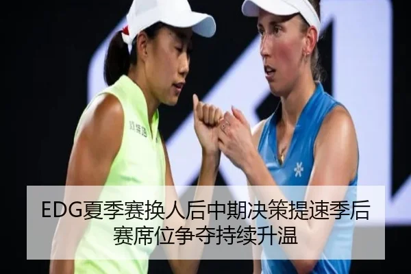 EDG夏季赛换人后中期决策提速季后赛席位争夺持续升温 | MILANSPORT